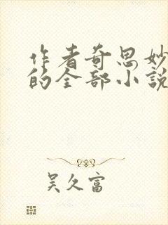 作者奇思妙想写的全部小说