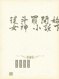 从斗罗开始俘获女神 小说下载txt