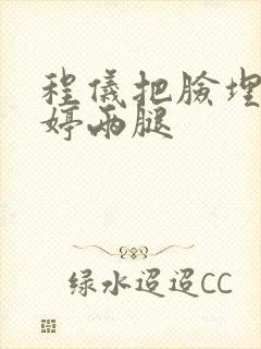 程仪把脸埋进秀婷两腿