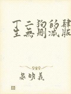 丁二狗的肆意人生无删减版小说免费