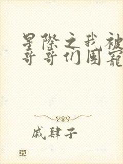 星际之我被大佬哥哥们团宠 未央谨