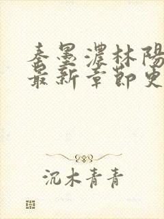 秦墨浓林阳小说最新章节更新时间