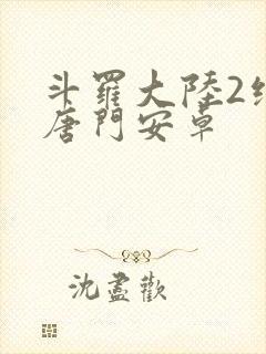 斗罗大陆2绝世唐门安卓