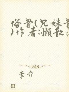 俗骨(兄妹骨科)作者:懒散蒲公英