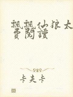 飘飘仙狼太郎免费阅读
