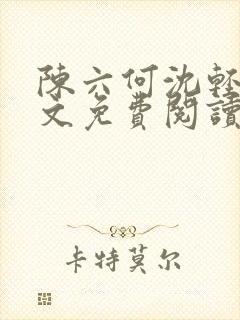 陈六何沈轻舞全文免费阅读最新章节笔趣阁