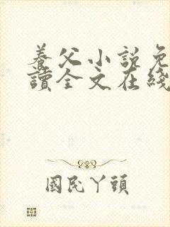 养父小说免费阅读全文在线阅笔趣无弹窗