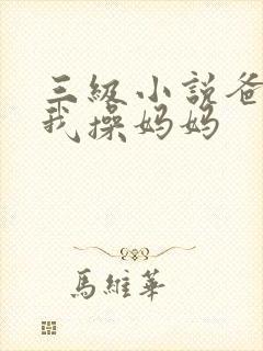 三级小说爸爸让我操妈妈