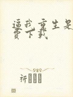逼我重生是吧免费下载