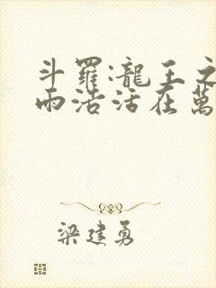 斗罗:龙王之霍雨浩活在万年后 小说