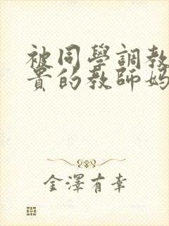 被同学调教的高贵的教师妈妈张强封面