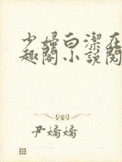 少妇白洁在线笔趣阁小说阅读全文