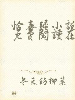 恰春归小说全文免费阅读在线