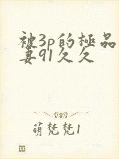 被3p的极品人妻91久久