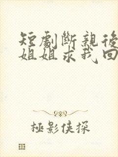 短剧断亲后四个姐姐求我回家封面