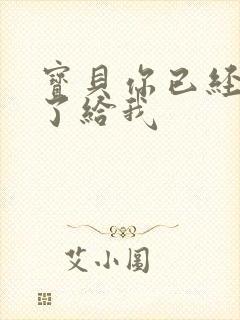 宝贝你已经长大了给我