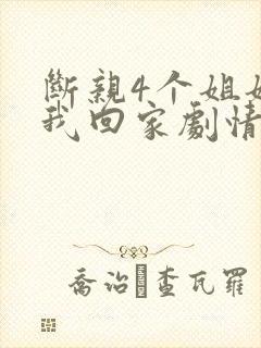 断亲4个姐姐求我回家剧情介绍