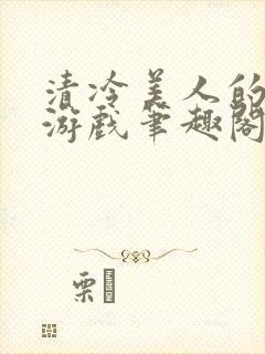 清冷美人的神奇游戏笔趣阁