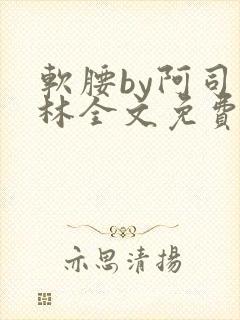 软腰by阿司匹林全文免费阅读