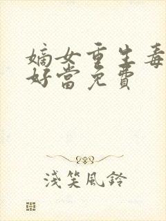 嫡女重生毒妻不好当免费
