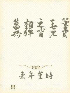 万相之王笔趣阁无弹窗免费