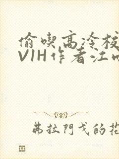 偷吃高冷校草1V1H作者江雨