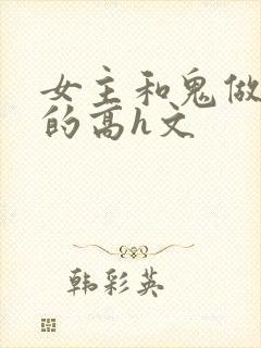 女主和鬼做很黄的高h文