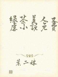 绿茶美人又在求虐小说免费阅读笔趣阁