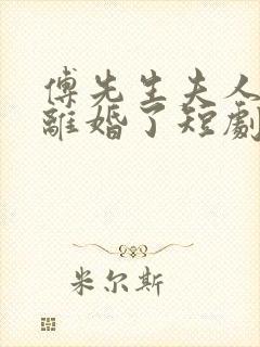 傅先生夫人又闹离婚了短剧免费观看