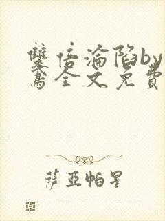 双倍沦陷by诗鸢全文免费阅读笔趣阁无弹窗