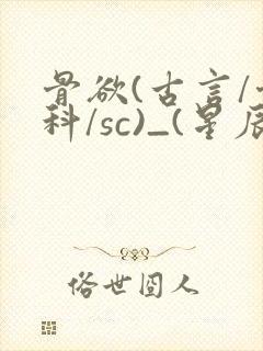 骨欲(古言/骨科/sc)_(星辰鲸落)_最新章