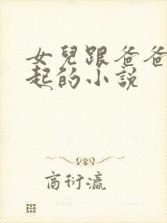 女儿跟爸爸在一起的小说