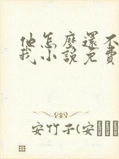 他怎么还不喜欢我小说免费阅读