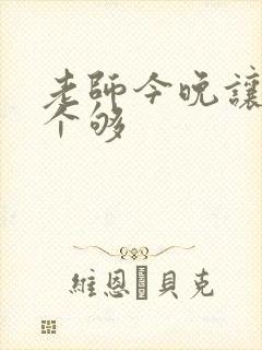 老师今晚让你爽个够