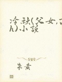 冷秋(父女,高h)小说