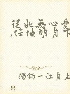 从此无心爱良夜,任他明月下西楼.