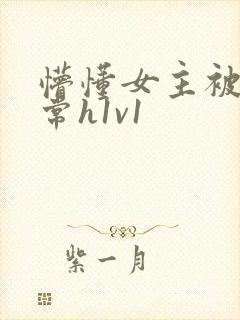 懵懂女主被脔日常h1v1