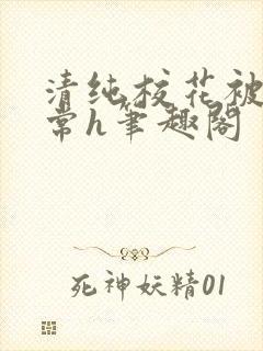 清纯校花被脔日常h笔趣阁
