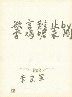欲言难止by麦香鸡呢未删减版免费txt封面