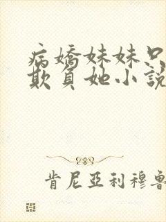 病娇妹妹只想我欺负她小说免费阅读全文