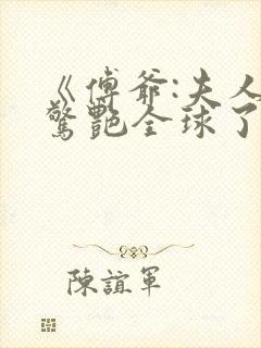 《傅爷:夫人又惊艳全球了》