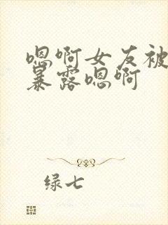 嗯啊女友被调教暴露嗯啊封面