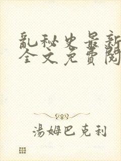 乱秘史最新章节全文免费阅读