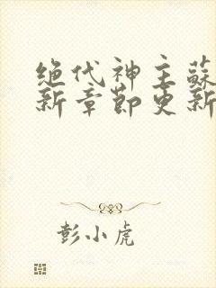 绝代神主苏莫最新章节更新内容