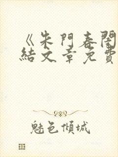 《朱门春闺》完结文章免费阅读全文