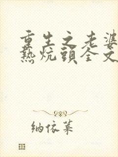 重生之老婆孩子热炕头全文免费阅读