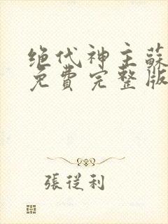 绝代神主苏莫 免费完整版