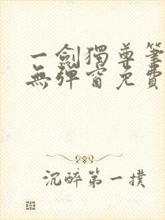 一剑独尊笔趣阁无弹窗免费阅读