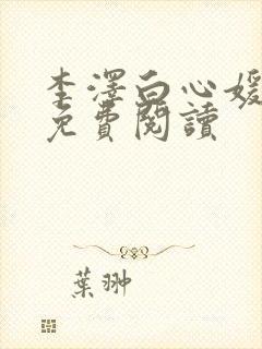 李泽白心媛小说免费阅读