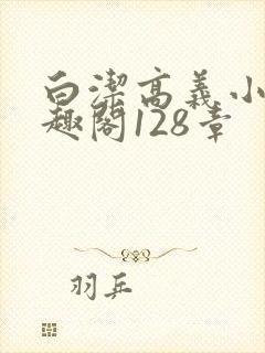 白洁高义小说笔趣阁128章
